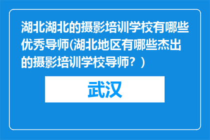 湖北湖北的摄影培训学校有哪些优秀导师(湖北地区有哪些杰出的摄影培训学校导师？)