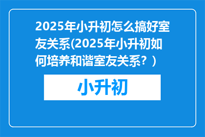 2025年小升初怎么搞好室友关系(2025年小升初如何培养和谐室友关系？)