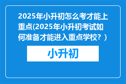 2025年小升初怎么考才能上重点(2025年小升初考试如何准备才能进入重点学校？)