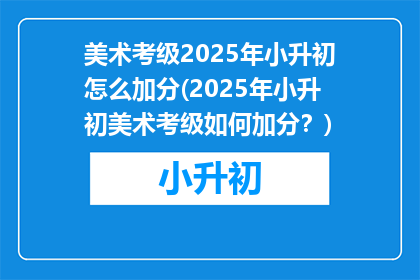 美术考级2025年小升初怎么加分(2025年小升初美术考级如何加分？)