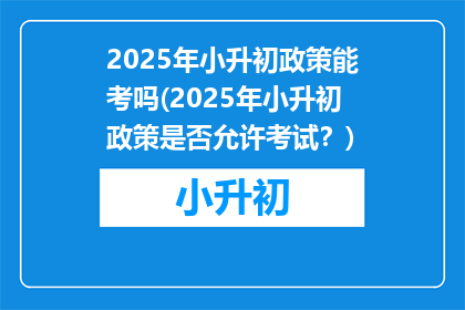 2025年小升初政策能考吗(2025年小升初政策是否允许考试？)