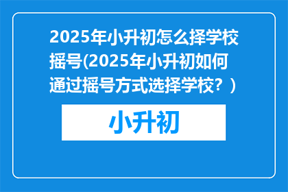 2025年小升初怎么择学校摇号(2025年小升初如何通过摇号方式选择学校？)