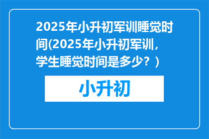 2025年小升初军训睡觉时间(2025年小升初军训，学生睡觉时间是多少？)