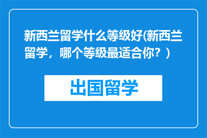 新西兰留学什么等级好(新西兰留学，哪个等级最适合你？)