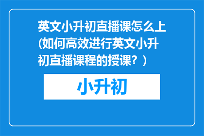 英文小升初直播课怎么上(如何高效进行英文小升初直播课程的授课？)