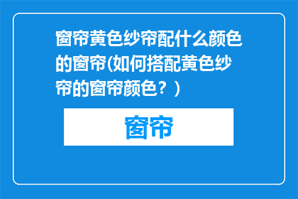 窗帘黄色纱帘配什么颜色的窗帘(如何搭配黄色纱帘的窗帘颜色？)