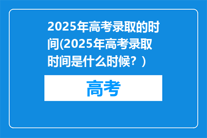 2025年高考录取的时间(2025年高考录取时间是什么时候？)