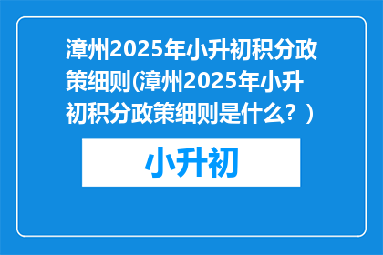 漳州2025年小升初积分政策细则(漳州2025年小升初积分政策细则是什么？)