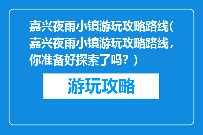 嘉兴夜雨小镇游玩攻略路线(嘉兴夜雨小镇游玩攻略路线，你准备好探索了吗？)