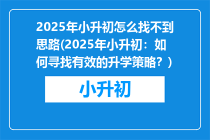 2025年小升初怎么找不到思路(2025年小升初：如何寻找有效的升学策略？)