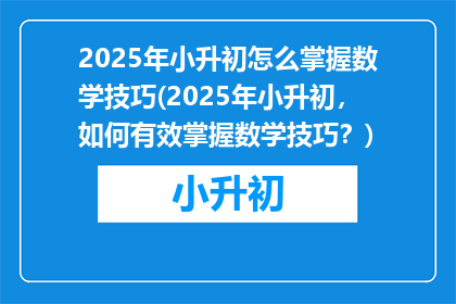 2025年小升初怎么掌握数学技巧(2025年小升初，如何有效掌握数学技巧？)