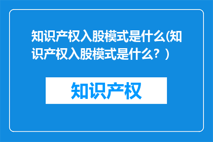 知识产权入股模式是什么(知识产权入股模式是什么？)