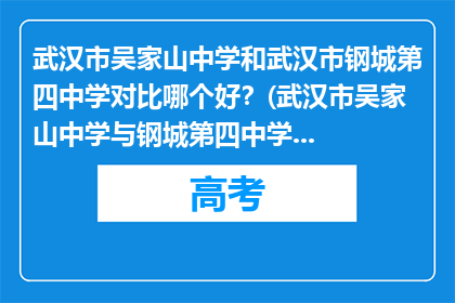 武汉市吴家山中学和武汉市钢城第四中学对比哪个好？(武汉市吴家山中学与钢城第四中学哪个更好？)