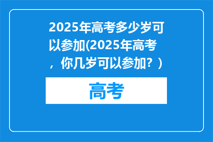 2025年高考多少岁可以参加(2025年高考，你几岁可以参加？)