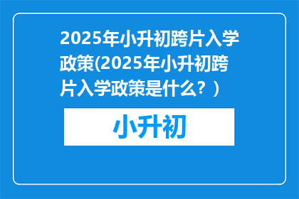 2025年小升初跨片入学政策(2025年小升初跨片入学政策是什么？)