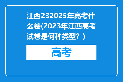 江西232025年高考什么卷(2023年江西高考试卷是何种类型？)