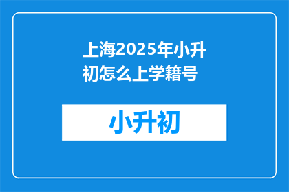 上海2025年小升初怎么上学籍号(上海2025年小升初学籍号如何获取？)