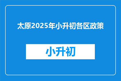 太原2025年小升初各区政策(太原2025年小升初政策各区差异是什么？)