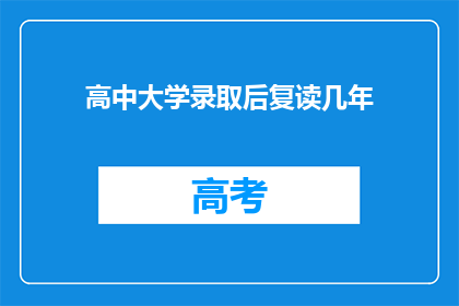 高中大学录取后复读几年(高中大学录取后，复读几年？)