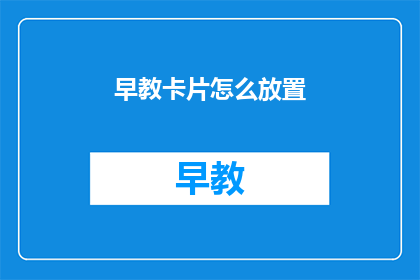 早教卡片怎么放置(如何正确放置早教卡片？)