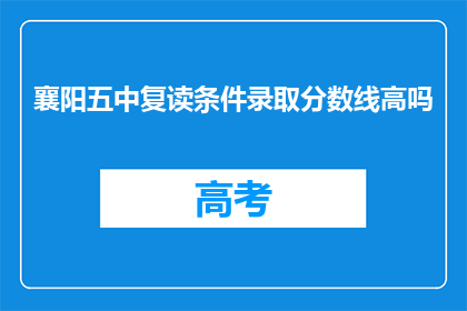 襄阳五中复读条件录取分数线高吗(襄阳五中复读生录取分数线是否偏高？)
