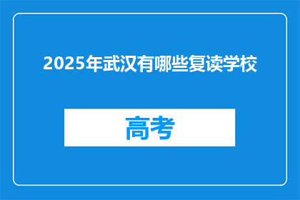 2025年武汉有哪些复读学校(2025年武汉有哪些复读学校？)