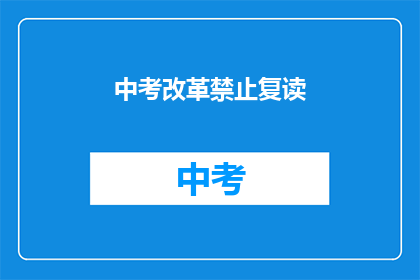 中考改革禁止复读(中考改革：禁止复读，政策背后的教育理念是什么？)