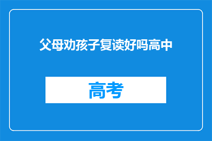 父母劝孩子复读好吗高中(父母是否应该鼓励孩子选择复读以提升高中成绩？)