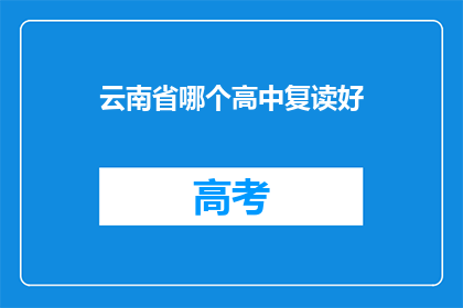 云南省哪个高中复读好(云南省哪所高中复读效果最佳？)