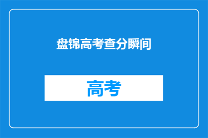 盘锦高考查分瞬间(盘锦考生何时能查分？)