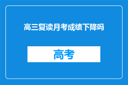 高三复读月考成绩下降吗(高三复读月考成绩会下降吗？)