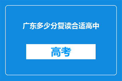广东多少分复读合适高中(广东高中生复读分数选择指南)