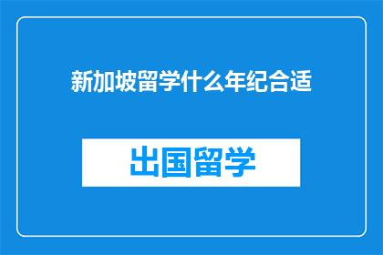 新加坡留学什么年纪合适(什么年龄最合适去新加坡留学？)