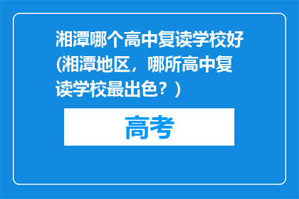 湘潭哪个高中复读学校好(湘潭地区，哪所高中复读学校最出色？)
