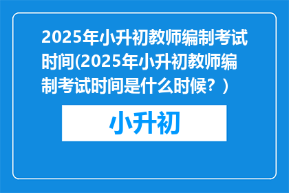 2025年小升初教师编制考试时间(2025年小升初教师编制考试时间是什么时候？)
