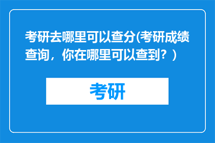 考研去哪里可以查分(考研成绩查询，你在哪里可以查到？)
