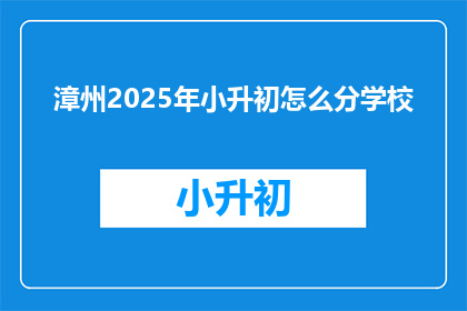 漳州2025年小升初怎么分学校(2025年漳州小升初如何分学校？)