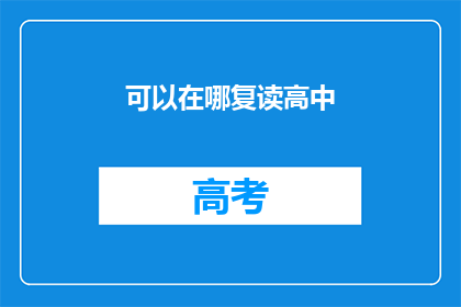 可以在哪复读高中(高中复读地点选择指南：你在哪里可以继续你的高中学业？)