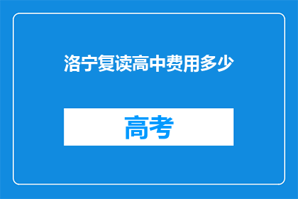洛宁复读高中费用多少(洛宁复读高中的费用是多少？)