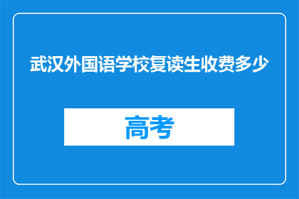 武汉外国语学校复读生收费多少(武汉外国语学校复读生收费多少？)