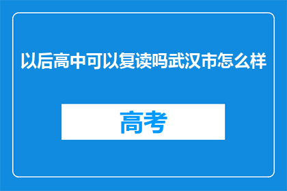 以后高中可以复读吗武汉市怎么样(武汉市高中复读政策是否开放？)