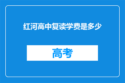 红河高中复读学费是多少(红河高中复读学费是多少？)