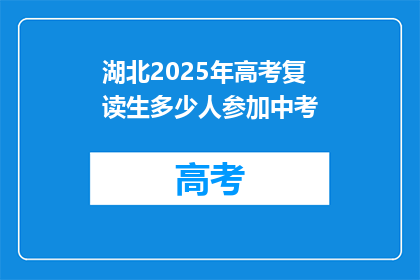湖北2025年高考复读生多少人参加中考(湖北2025年高考复读生将参加中考人数是多少？)