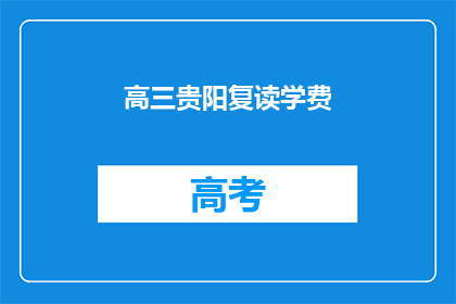 高三贵阳复读学费(高三贵阳复读学费是多少？)