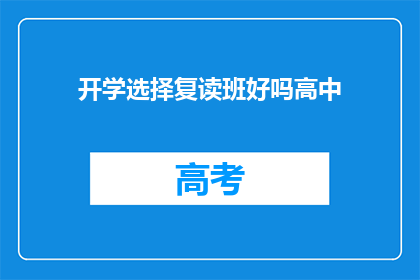 开学选择复读班好吗高中(开学选择复读班，是否适合高中学习？)
