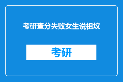 考研查分失败女生说祖坟(考研失败女生的祖坟之谜：是巧合还是诅咒？)
