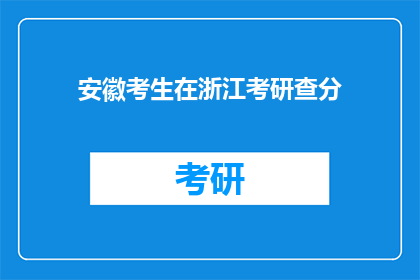 安徽考生在浙江考研查分(安徽考生在浙江考研成绩揭晓，你查分了吗？)