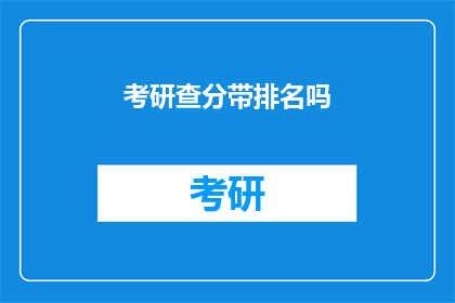 考研查分带排名吗(考研成绩查询是否包含排名信息？)