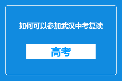 如何可以参加武汉中考复读(如何参与武汉中考复读计划？)