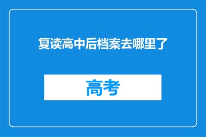 复读高中后档案去哪里了(高中后档案去向何方？)